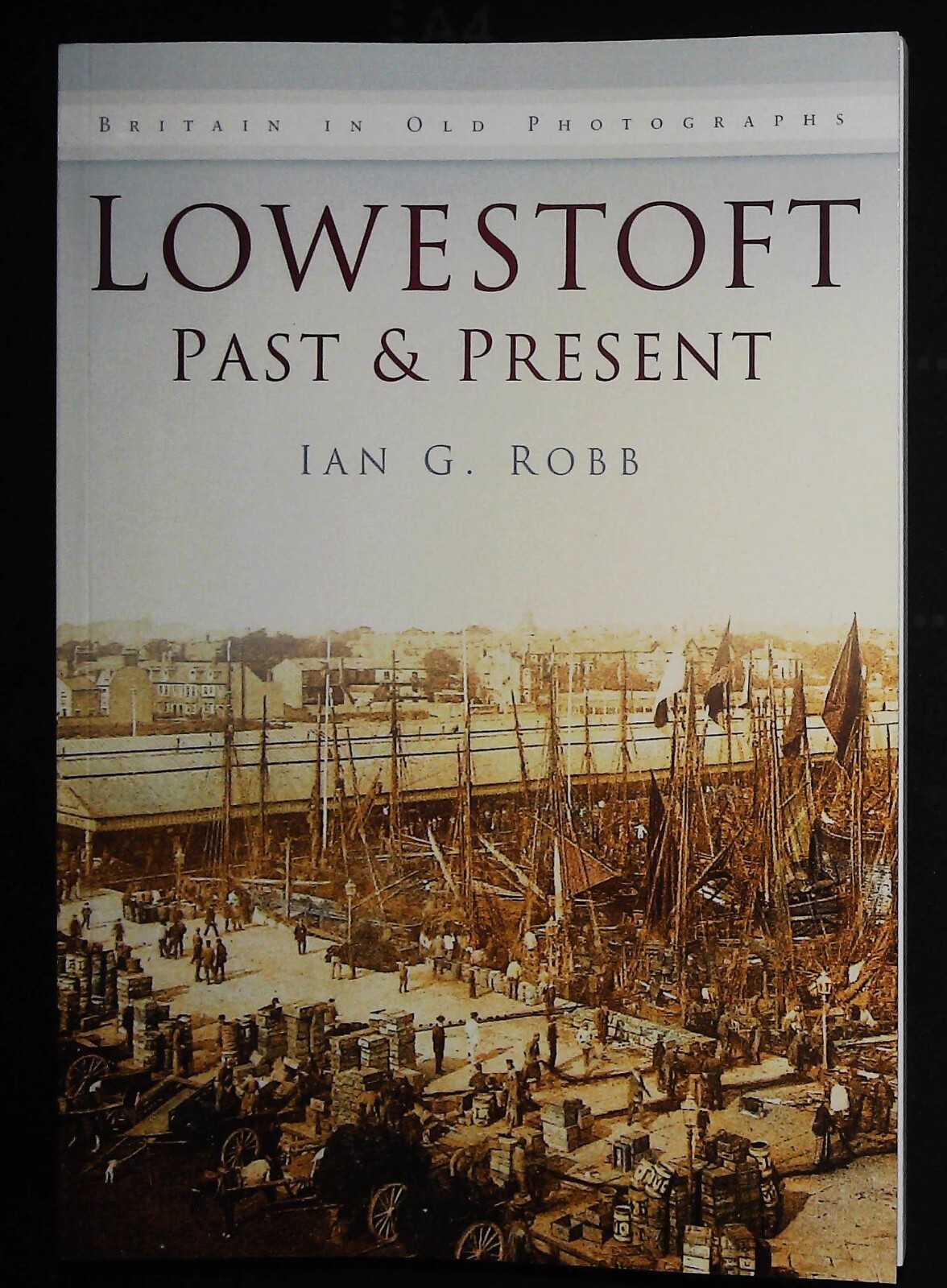 Lowestoft Past & Present History in old Photographs Book
