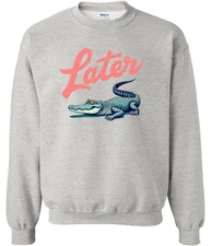 Later Gator Shirt Alligator Vintage Inspired Trendy Retro Funny Meme Sweatshirt