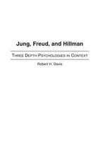 Jung, Freud, and Hillman: Three Depth Psychologies in Context by Robert Davis