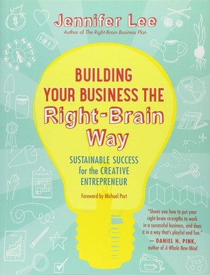 Building Your Business the Right-Brain Way: Sustainable Success for the Crea...