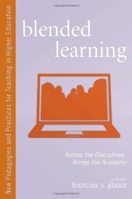 BLENDED LEARNING: ACROSS THE DISCIPLINES, ACROSS THE By Francine S. Glazer NEW