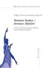 Women Matter / Femmes Mati?re: French and Francophone Women and the Material Wor