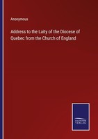 Address To The Laity Of The Diocese Of Quebec From The Church Of England Anonymo