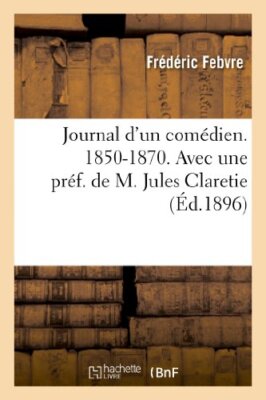 Journal d'un comedien. Tome I. 1850-1870. Avec une preface de M. Jules Claret-,