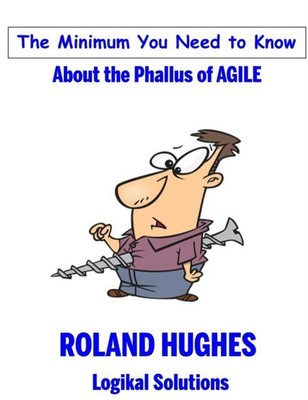The Minimum You Need to Know About the Phallus of Agile by Roland Hughes 9781939