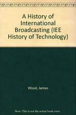 History of International Broadcasting (I E E History of Technolo