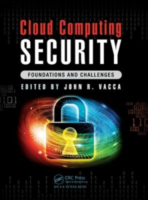 Cloud Computing Security: Foundations and Challenges by John R Vacca: New