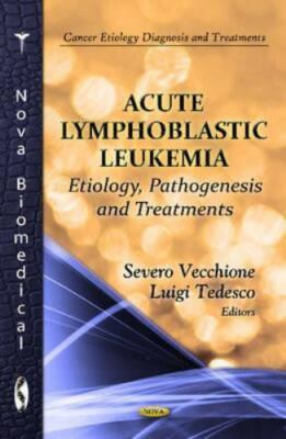 Acute Lymphoblastic Leukemia : Etiology, Pathogenesis and Treatments, Hardcov...