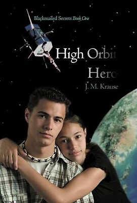 High Orbit Hero: A Blackmailed Teens Struggle to Protect His Sister By J M Kr...