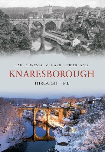 Knaresborough Through Time by Paul Chrystal, Mark Sunderland - 9781848688544