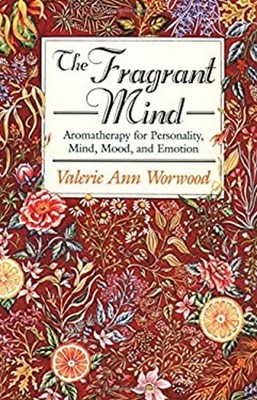 The Fragrant Mind : Aromatherapy for Personality, Mind, Mood, and