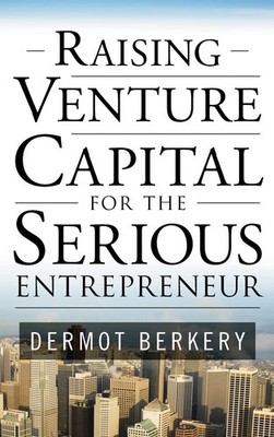 Raising Venture Capital for the Serious Entrepreneur