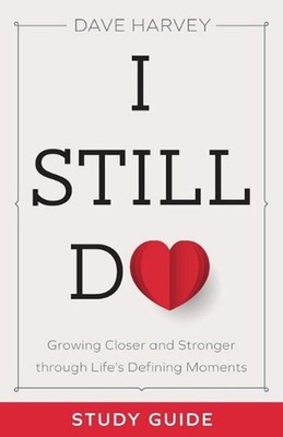I Still Do Study Guide Growing Closer and Stronger through Life`s Defining Momen