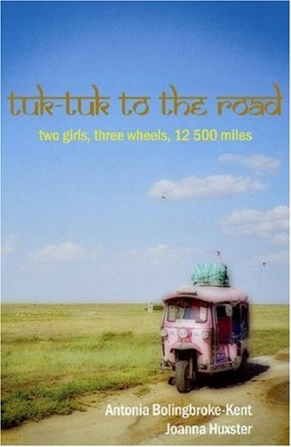 Tuk-Tuk to the Road: Two Girls, Three Wheels, 12,500 Miles,Antonia Bolingbroke-