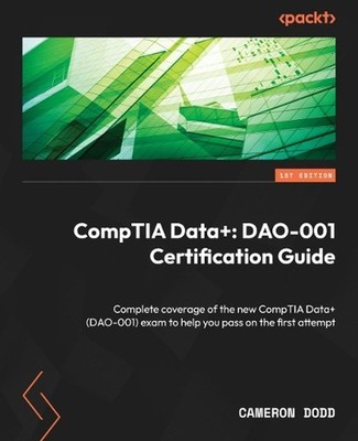CompTIA Data+: DAO-001 Certification Guide: Complete coverage of the new CompTIA