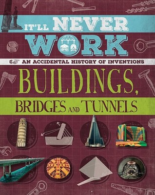 It'll Never Work: Buildings, Bridges and Tunnels: An Accidental 