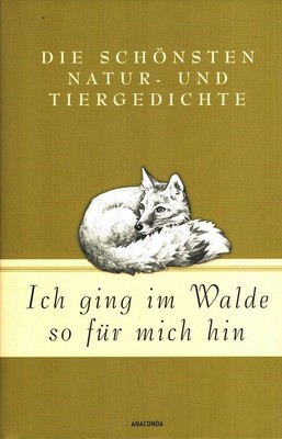 Ich ging im Walde so für mich hin : Die schönsten Natur- und Tiergedichte. ausge