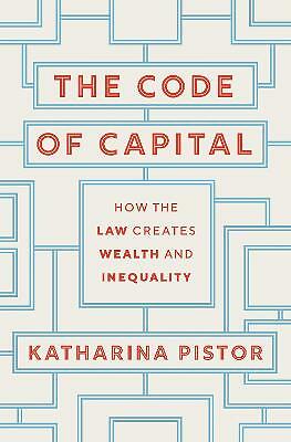 The Code of Capital: How the Law Creates Wealth and Inequality by Katharina...