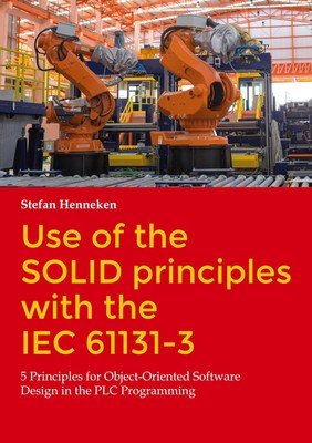 Use of the SOLID principles with the IEC 61131-3 | Stefan Henneken | Taschenbuch