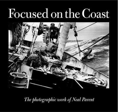 Focused on the Coast: The Photographic Work of Neal Parent by Parent, Neal