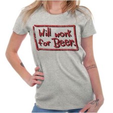 Funny Drinking Humor Will Work For Beer Joke Womens Top Junior Graphic Tee