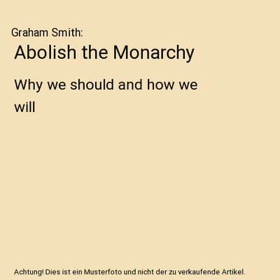 Abolish the Monarchy: Why we should and how we will, Graham Smith