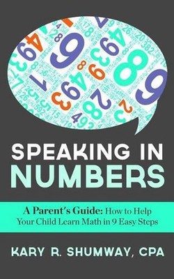 Speaking in Numbers: A Parent's Guide: How to Help Your Child Learn Math in 9 Ea