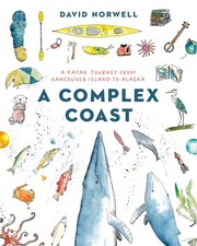 A Complex Coast: A Kayak Journey from Vancouver Island to Alaska by Norwell
