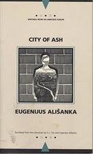 CITY OF ASH (WRITINGS FROM AN UNBOUND EUROPE) By Eugenijus Alisanka & H. L. Hix