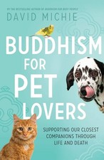 Buddhism for Pet Lovers: Supporting our Closest Companions through Life and Dea,