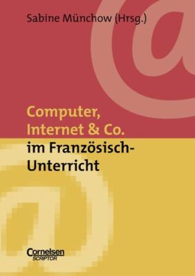Neue Medien im Fachunterricht: Praxishilfen / Computer, Internet & Co. im Franzö