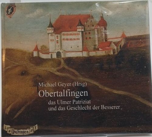 Obertalfingen - das Ulmer Patriziat und das Geschlecht der Besserer Michael Geye - Geyer, Michael, Michael Geyer  und Eberhard Neubronner