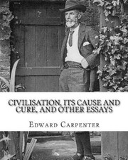 Edward Carpente Civilisation, its cause and cure, and other essays,  Paperback 