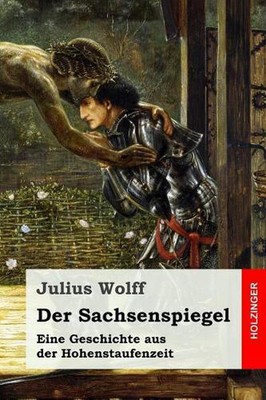 Der Sachsenspiegel: Eine Geschichte aus der Hohenstaufenzeit by Julius Wolff (Ge