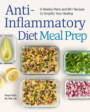 Anti-Inflammatory Diet Meal Prep: 6 Weekly Plans And 80+ Recipes To Simplif...