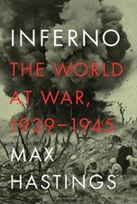 INFERNO: THE WORLD AT WAR, 1939-1945 By Max Hastings - Hardcover **BRAND NEW**