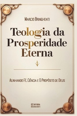 Teologia da Prosperidade Eterna: Alinhando F?, Ci?ncia e Prop?sito de Deus von Ma