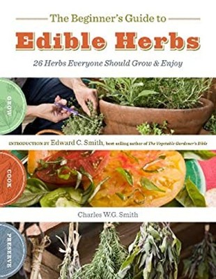 The Beginner's Guide to Edible Herbs : 26 Herbs Everyone Should G