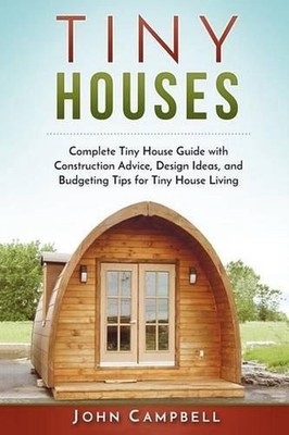 Tiny Houses: Complete Tiny House Guide with Construction Advice, Design Ideas, a