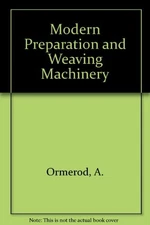 Modern Preparation and Weaving Machinery By A. Ormerod