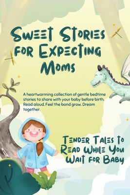 Sweet Stories for Expecting Moms: Tender Tales to Read While You Wait for Baby