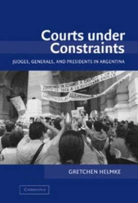 Courts under Constraints : Judges, Generals, and Presidents in Ar