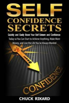 Self Confidence Secrets: Quickly And Easily Boost Your Self Esteem And Conf...