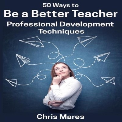 50 Ways to Be a Better Teacher Professional Development Technique