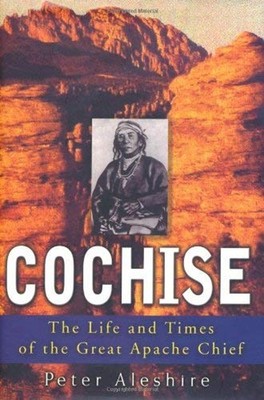 Cochise : The Life and Times of the Great Apache Chief Hardcover