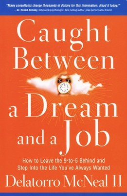 Caught Between a Dream and a Job: How to Leave the 9 to-5 Behind and Step Into