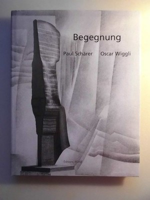 Begegnung: Paul Schärer - Oscar Wiggli. [Buchkonzept: Janine und Oscar Wiggli. Ü