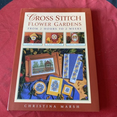 Cross Stitch: Flower Gardens From 2 Hours To 2 Weeks (1998, Hard Book)