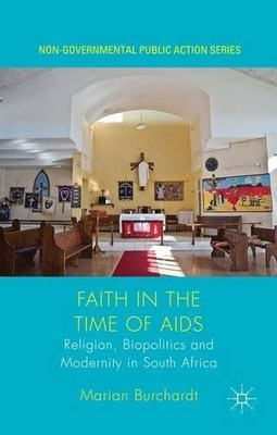 FAITH IN THE TIME OF AIDS: RELIGION, BIOPOLITICS AND By Marian Burchardt **NEW**