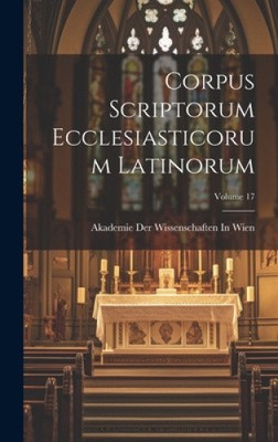 Corpus Scriptorum Ecclesiasticorum Latinorum; Volume 17 [Latin]